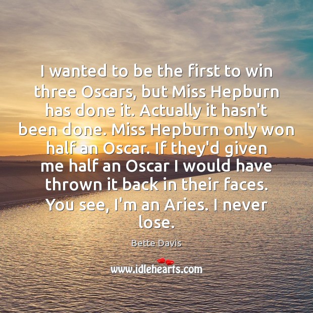 I wanted to be the first to win three Oscars, but Miss Bette Davis Picture Quote