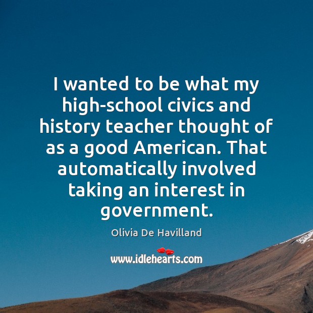 I wanted to be what my high-school civics and history teacher thought Olivia De Havilland Picture Quote