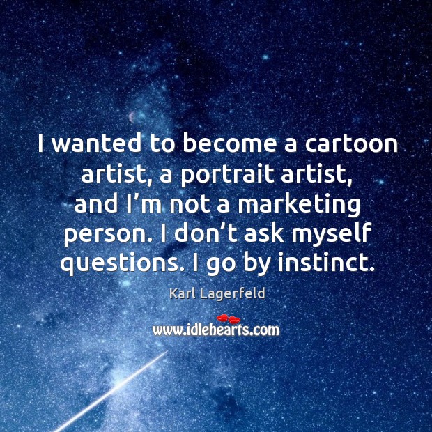 I wanted to become a cartoon artist, a portrait artist, and I’m not a marketing person. Karl Lagerfeld Picture Quote