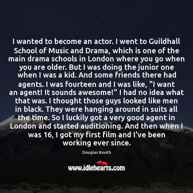 I wanted to become an actor. I went to Guildhall School of Douglas Booth Picture Quote