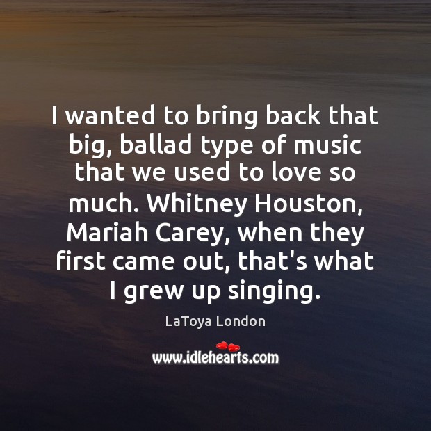 I wanted to bring back that big, ballad type of music that LaToya London Picture Quote