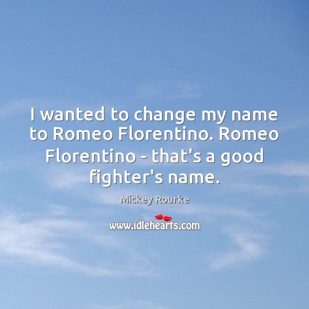 I wanted to change my name to Romeo Florentino. Romeo Florentino – Mickey Rourke Picture Quote