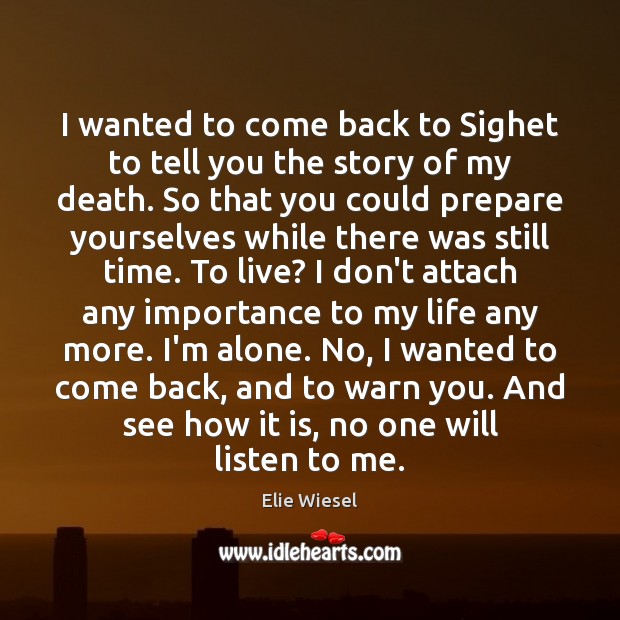 I wanted to come back to Sighet to tell you the story Elie Wiesel Picture Quote