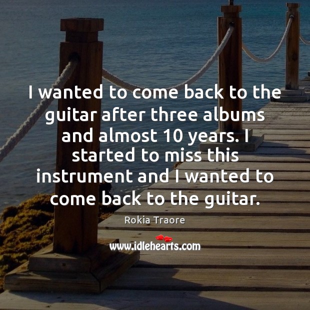 I wanted to come back to the guitar after three albums and Rokia Traore Picture Quote