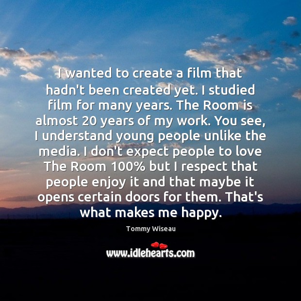 I wanted to create a film that hadn’t been created yet. I Tommy Wiseau Picture Quote