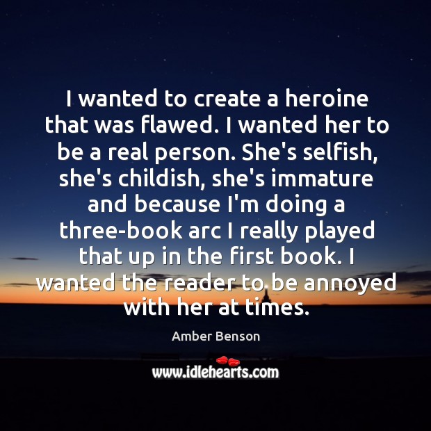I wanted to create a heroine that was flawed. I wanted her Amber Benson Picture Quote