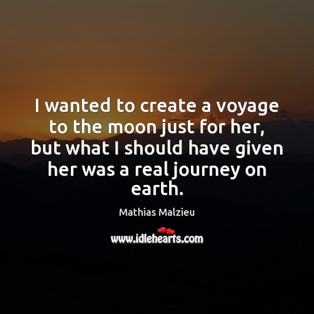 I wanted to create a voyage to the moon just for her, Mathias Malzieu Picture Quote