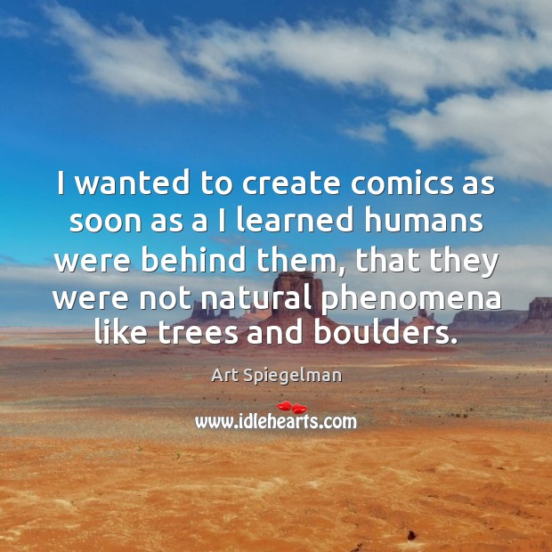 I wanted to create comics as soon as a I learned humans Art Spiegelman Picture Quote