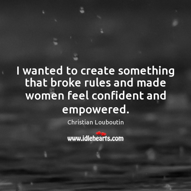 I wanted to create something that broke rules and made women feel confident and empowered. Image