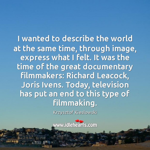 I wanted to describe the world at the same time, through image, Krzysztof Kieslowski Picture Quote