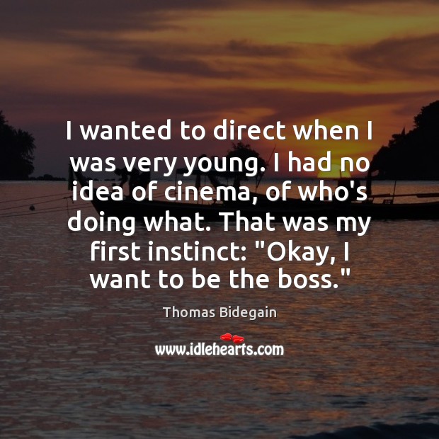 I wanted to direct when I was very young. I had no Thomas Bidegain Picture Quote