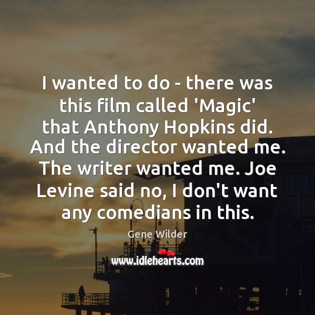 I wanted to do – there was this film called ‘Magic’ that Gene Wilder Picture Quote