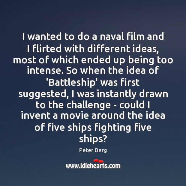 I wanted to do a naval film and I flirted with different Peter Berg Picture Quote