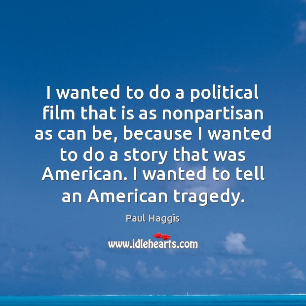 I wanted to do a political film that is as nonpartisan as Paul Haggis Picture Quote