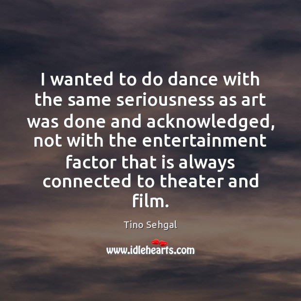 I wanted to do dance with the same seriousness as art was Tino Sehgal Picture Quote