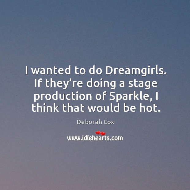 I wanted to do dreamgirls. If they’re doing a stage production of sparkle, I think that would be hot. Deborah Cox Picture Quote