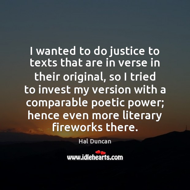 I wanted to do justice to texts that are in verse in Hal Duncan Picture Quote