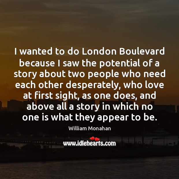 I wanted to do London Boulevard because I saw the potential of William Monahan Picture Quote