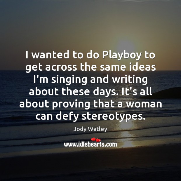 I wanted to do Playboy to get across the same ideas I’m Jody Watley Picture Quote