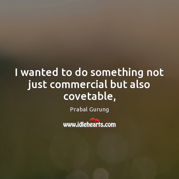 I wanted to do something not just commercial but also covetable, Prabal Gurung Picture Quote