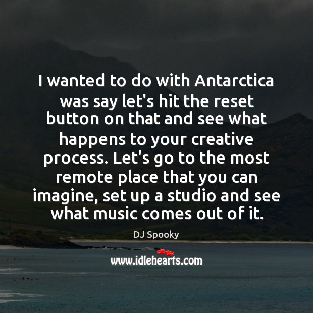 I wanted to do with Antarctica was say let’s hit the reset DJ Spooky Picture Quote