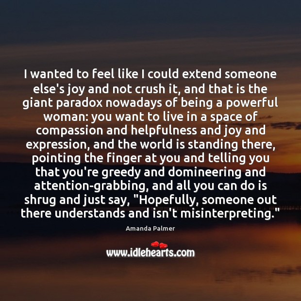 I wanted to feel like I could extend someone else’s joy and Amanda Palmer Picture Quote