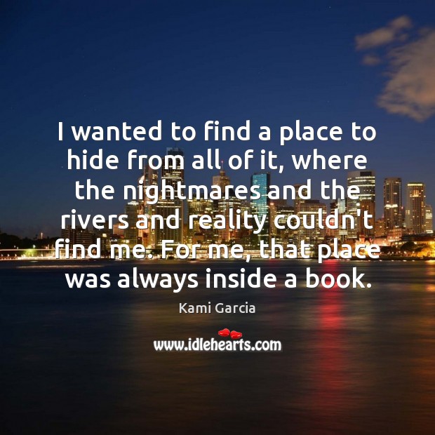 I wanted to find a place to hide from all of it, Kami Garcia Picture Quote