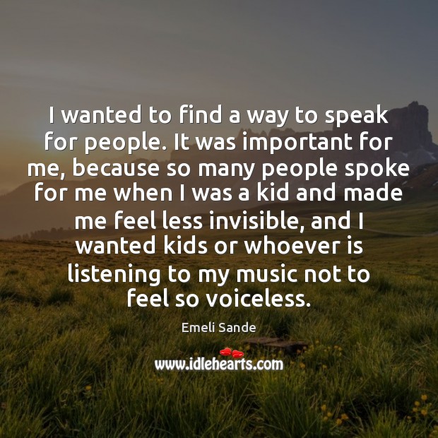 I wanted to find a way to speak for people. It was Emeli Sande Picture Quote