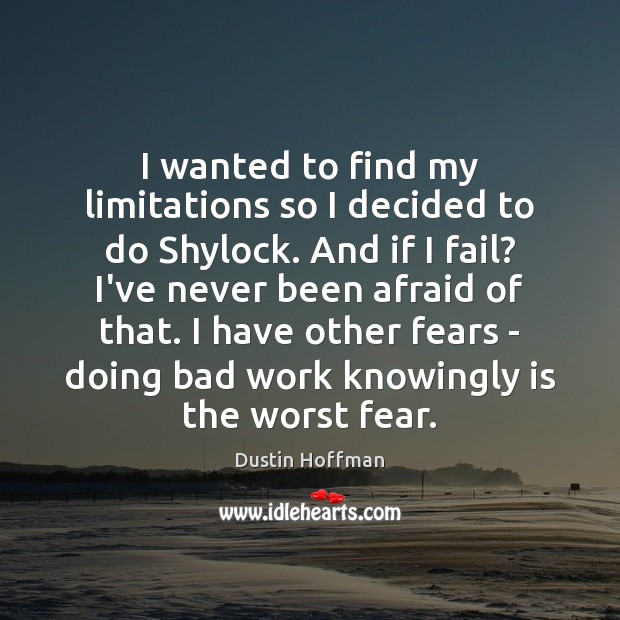 I wanted to find my limitations so I decided to do Shylock. Dustin Hoffman Picture Quote