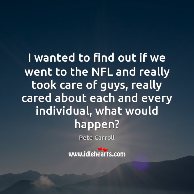 I wanted to find out if we went to the NFL and Pete Carroll Picture Quote