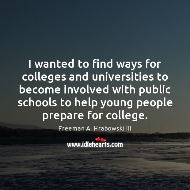 I wanted to find ways for colleges and universities to become involved Freeman A. Hrabowski III Picture Quote