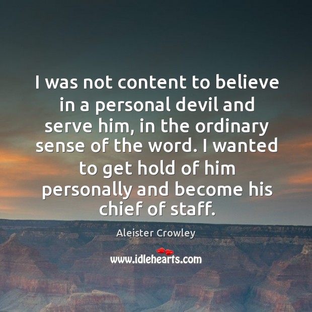 I wanted to get hold of him personally and become his chief of staff. Aleister Crowley Picture Quote