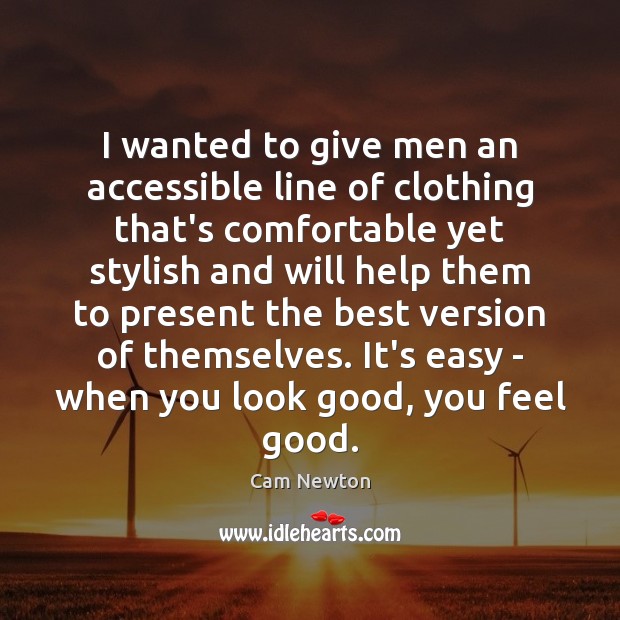 I wanted to give men an accessible line of clothing that’s comfortable Cam Newton Picture Quote