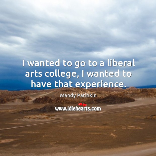 I wanted to go to a liberal arts college, I wanted to have that experience. Image