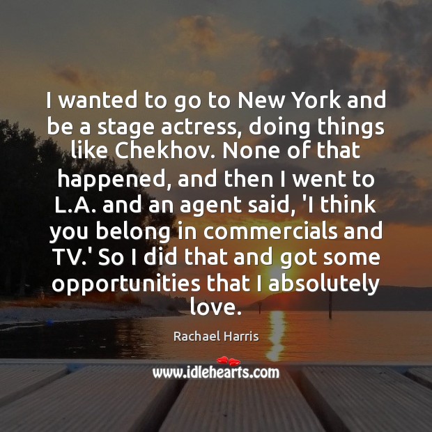 I wanted to go to New York and be a stage actress, Rachael Harris Picture Quote