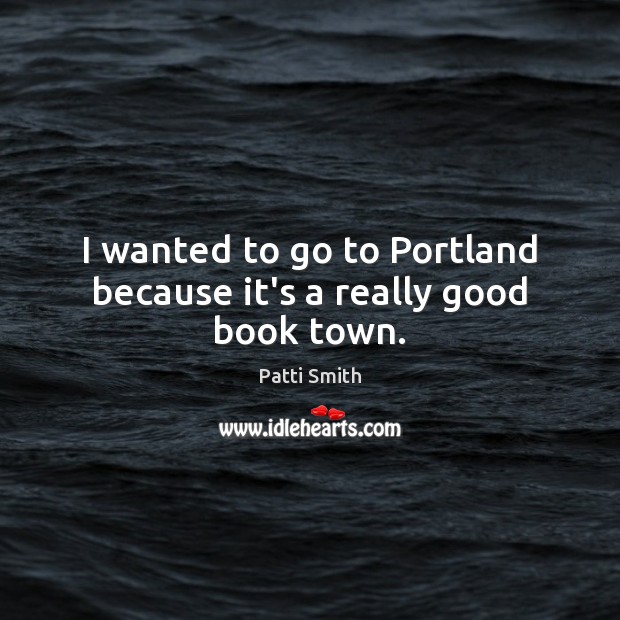 I wanted to go to Portland because it’s a really good book town. Image
