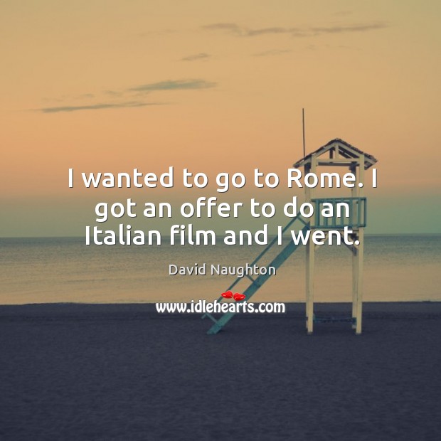 I wanted to go to rome. I got an offer to do an italian film and I went. David Naughton Picture Quote