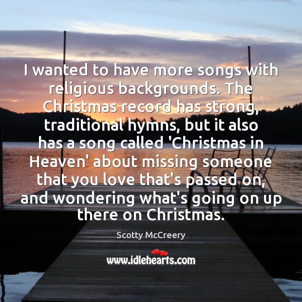 I wanted to have more songs with religious backgrounds. The Christmas record Scotty McCreery Picture Quote