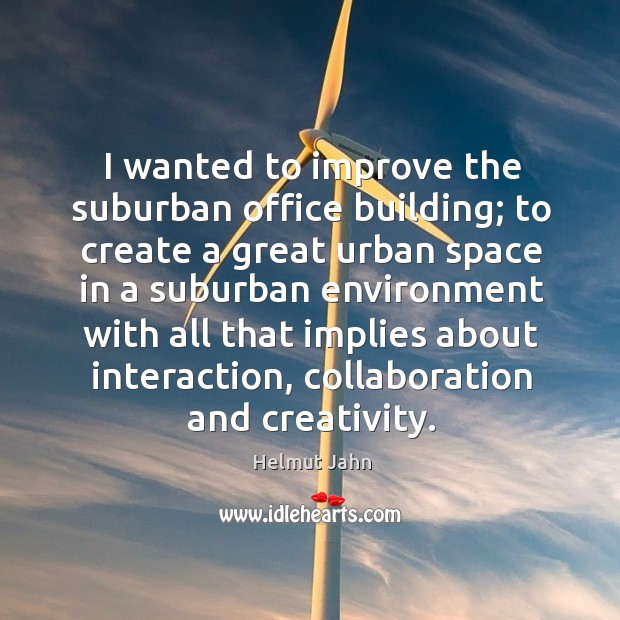 I wanted to improve the suburban office building; Helmut Jahn Picture Quote