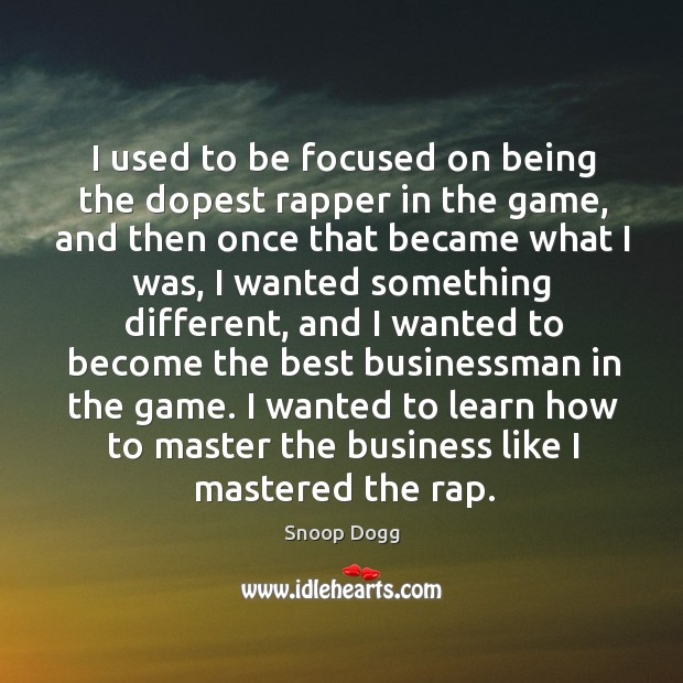 I wanted to learn how to master the business like I mastered the rap. Image