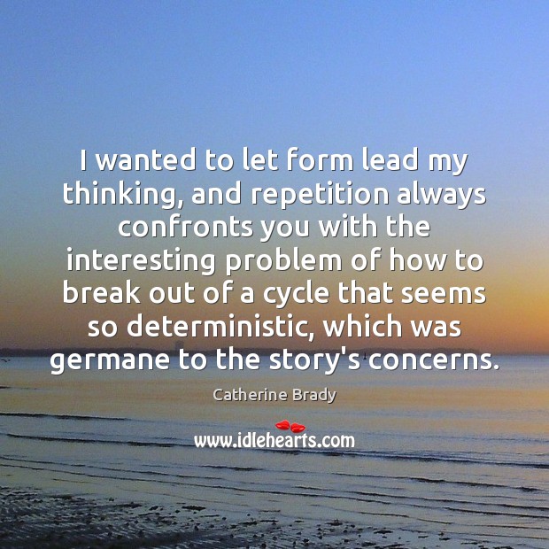 I wanted to let form lead my thinking, and repetition always confronts Image