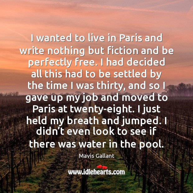 I wanted to live in Paris and write nothing but fiction and Mavis Gallant Picture Quote