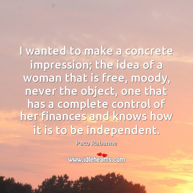 I wanted to make a concrete impression; the idea of a woman Paco Rabanne Picture Quote