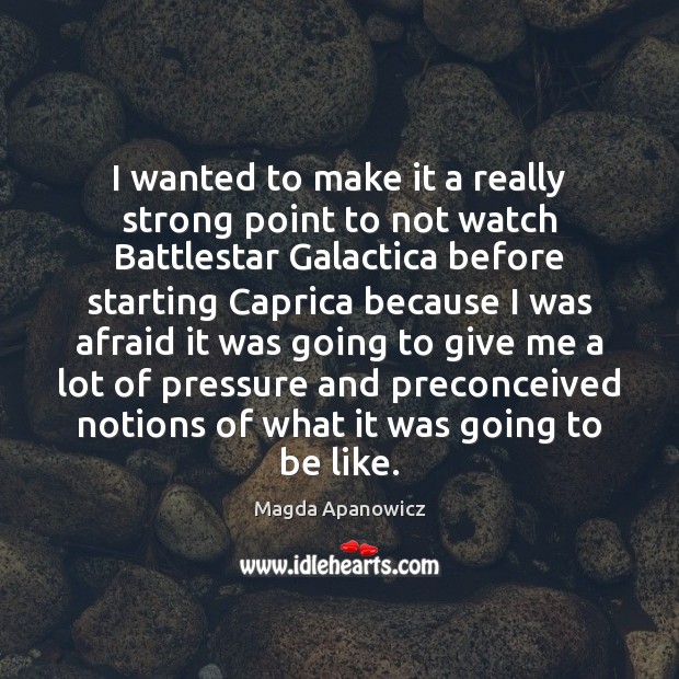 I wanted to make it a really strong point to not watch Magda Apanowicz Picture Quote