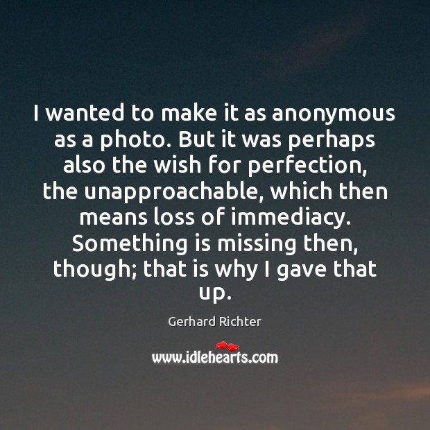 I wanted to make it as anonymous as a photo. But it Gerhard Richter Picture Quote