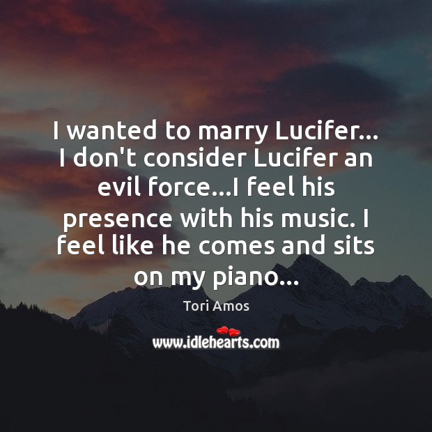 I wanted to marry Lucifer… I don’t consider Lucifer an evil force… Image