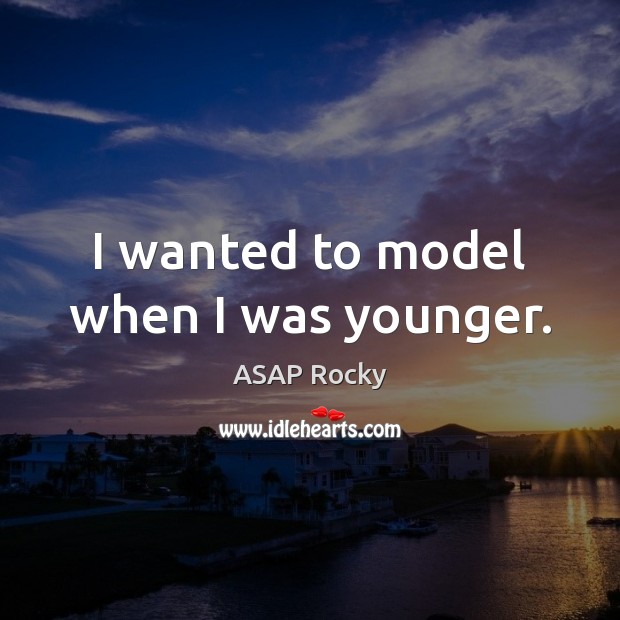 I wanted to model when I was younger. ASAP Rocky Picture Quote