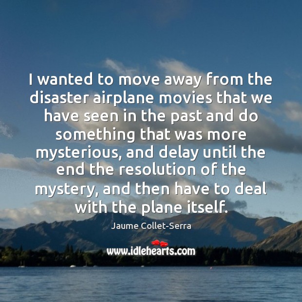 I wanted to move away from the disaster airplane movies that we 