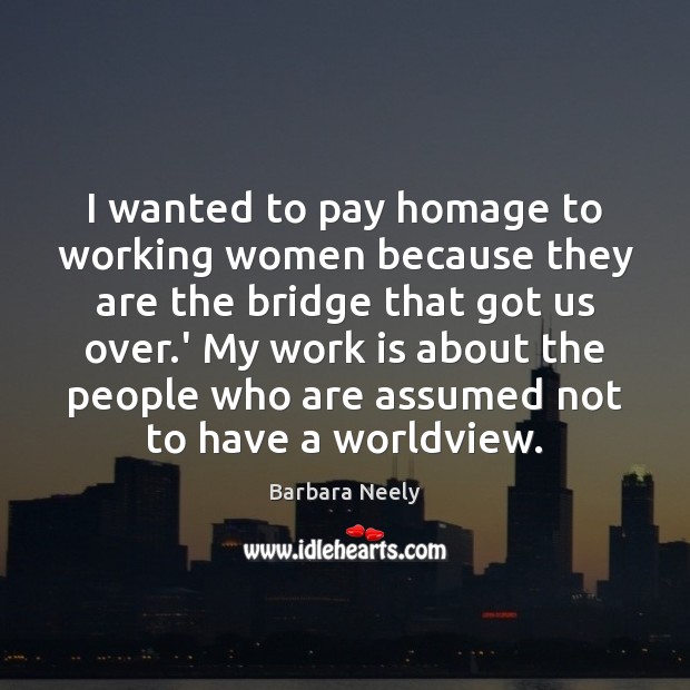 I wanted to pay homage to working women because they are the Image