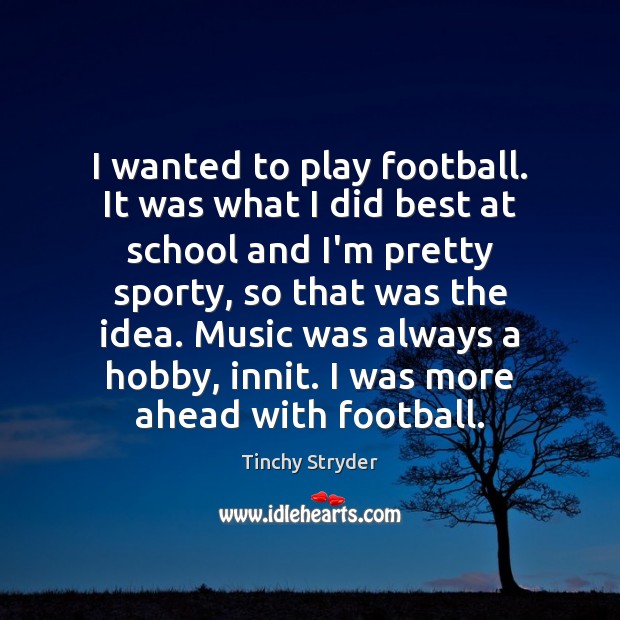 I wanted to play football. It was what I did best at Tinchy Stryder Picture Quote